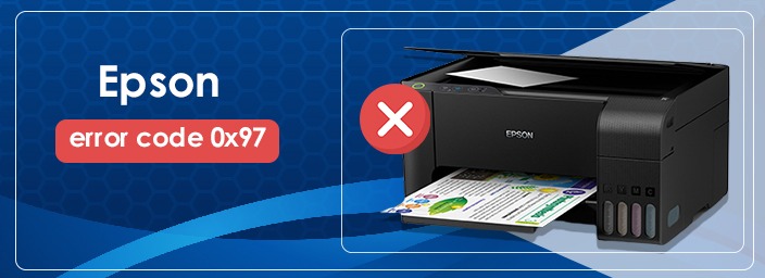 Epson Error Code 0x97 - Instant Fixing With 5 Simple Tips