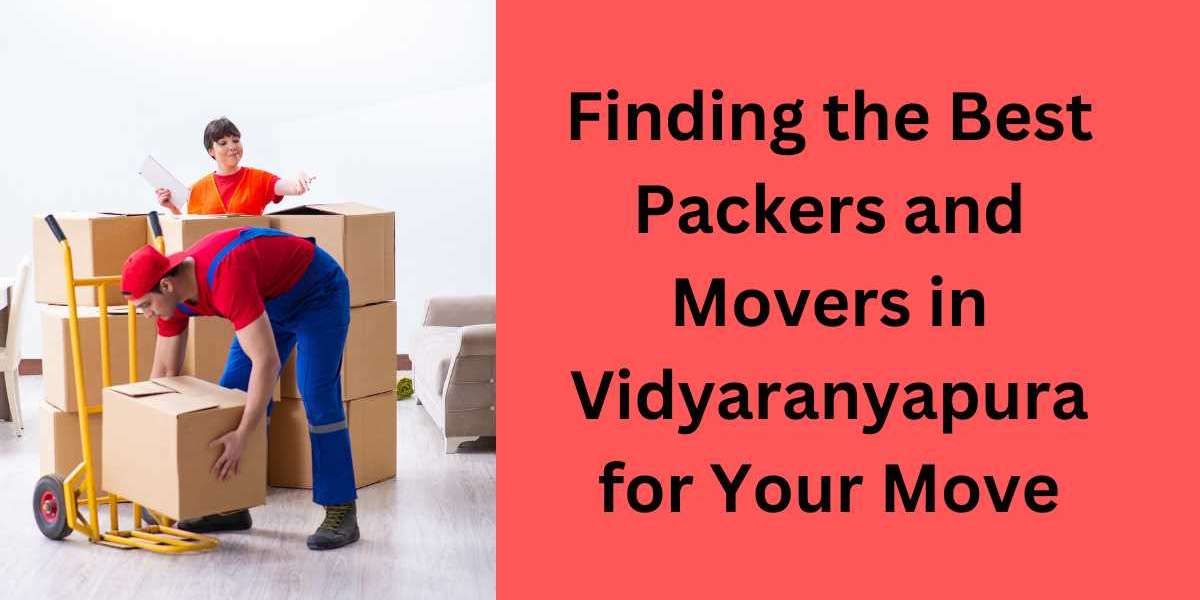 Finding the Best Packers and Movers in Vidyaranyapura for Your Move