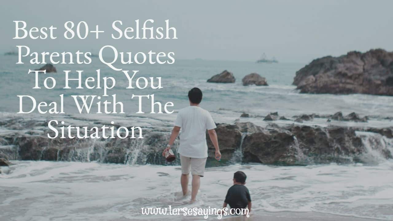 80+ Selfish Parents Quotes To Help You Deal With The Situation