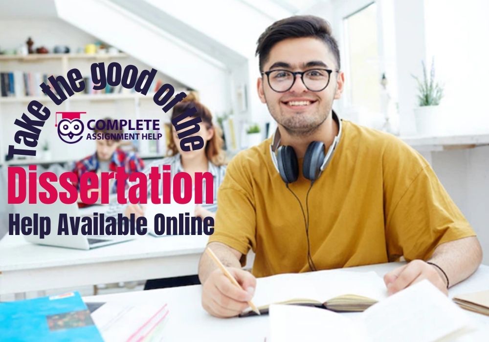 Take the good of the Dissertation Help Available Online – Complete Assignment Help