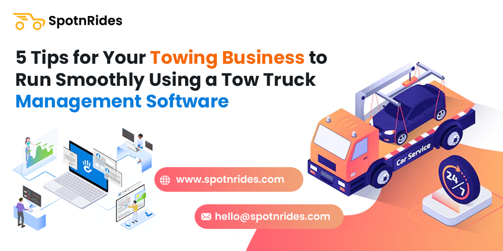 5 Tips for Your Towing Business to Run Smoothly Using a Tow Truck Management Software - SpotnRides